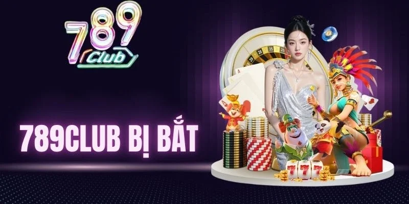 789Club Bị Bắt
