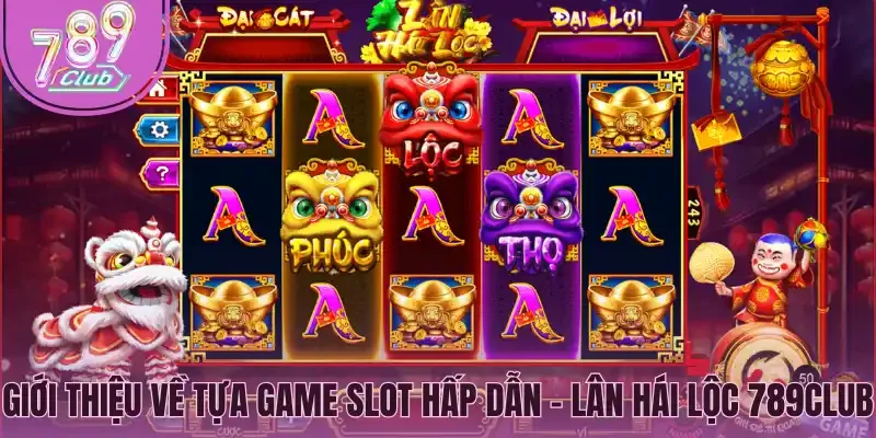 Giới thiệu về tựa game slot hấp dẫn - Lân hái lộc 789Club