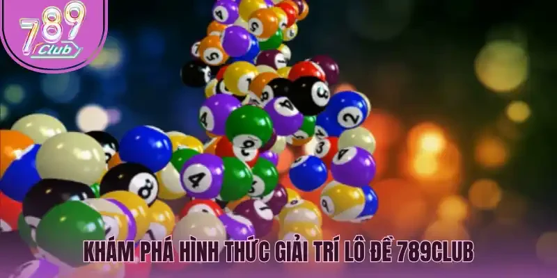 Khám phá hình thức giải trí lô đề 789Club