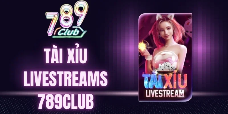 Tài xỉu livestreams 789Club có nhiều tính năng