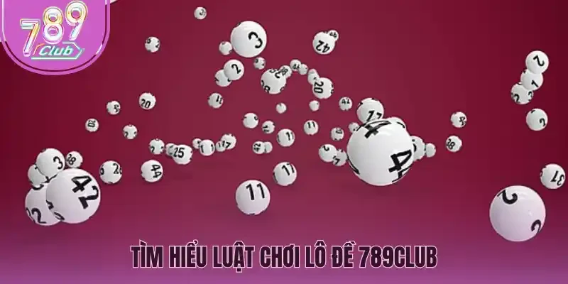 Tìm hiểu luật chơi lô đề 789Club