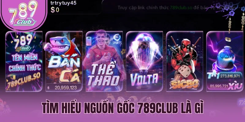 Tìm hiểu nguồn gốc 789Club là gì